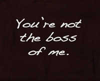 Your not the boss of me